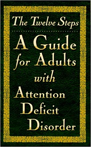 The Twelve Steps--A Guide for Adults with Attention Deficit Disorder by Friends in Recovery