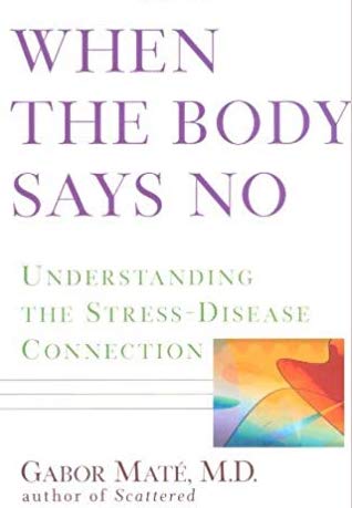 When The Body Says No Understanding the Stess Disease Connection Dr. Gabor Mate