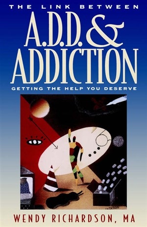 The Link Between A.D.D and Addiction: Getting the Help You Deserve By Wendy Richardson