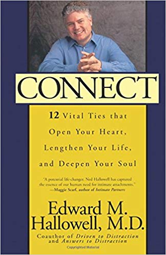 Connect: 12 Vital Ties That Open Your Heart, Lengthen Your Life, And Deepen Your Soul by Edward M. Hallowell M.D.