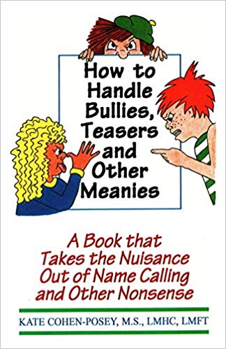 How To Handle Bullies, Teasers and Other Meanies. A Book That Takes the Nuisance Out of Name Calling and Other Nonsense. By Kate Cohen-Posey.