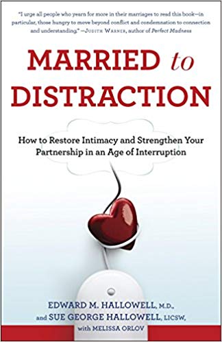 Married to Distraction How to Restore Intimacy and Strengthen Your Partnership in an Age of Interruption By Edward M. Hallowell M.D., Sue Hallowell, and Melissa Orlov