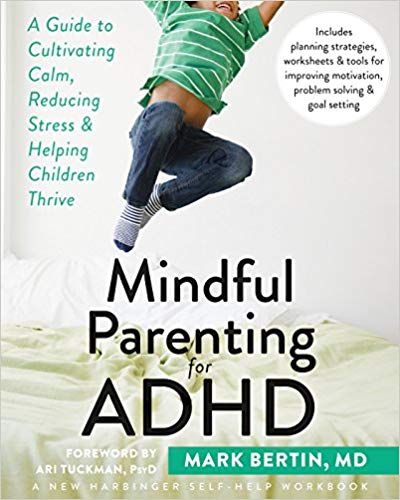 Mindful Parenting for ADHD- A Guide to Cultivating Calm, Reducing Stress, and Helping Children Thrive By Mark Bertin MD