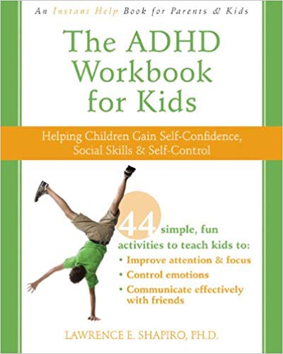 The ADHD Workbook for Kids- Helping Children Gain Self-Confidence, Social Skills, and Self-Control by Lawrence E. Shapiro PhD