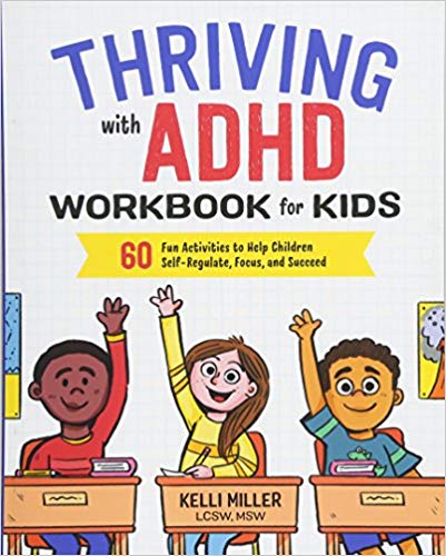 Thriving with ADHD Workbook for Kids- 60 Fun Activities to Help Children Self-Regulate, Focus, and Succeed By Kelli Miller LCSW MSW