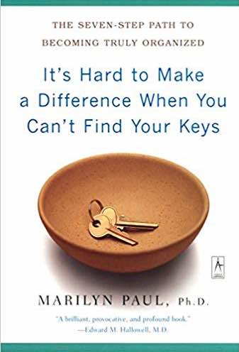 It's Hard to Make a Difference When You Can't Find Your Keys: The Seven-Step Path to Becoming Truly Organized. By Marilyn Paul