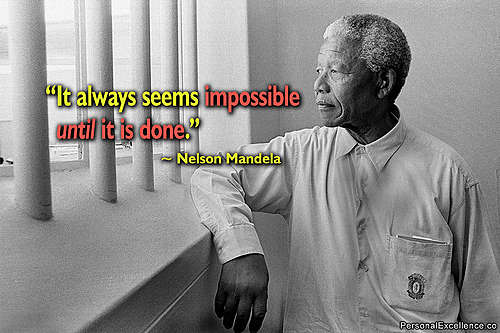 Nelson Mandela quote. It always seems impossible until it is done