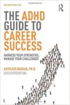 The ADHD Guide to Career Success: Harness your Strengths, Manage your Challenges by Kathleen G Nadeau